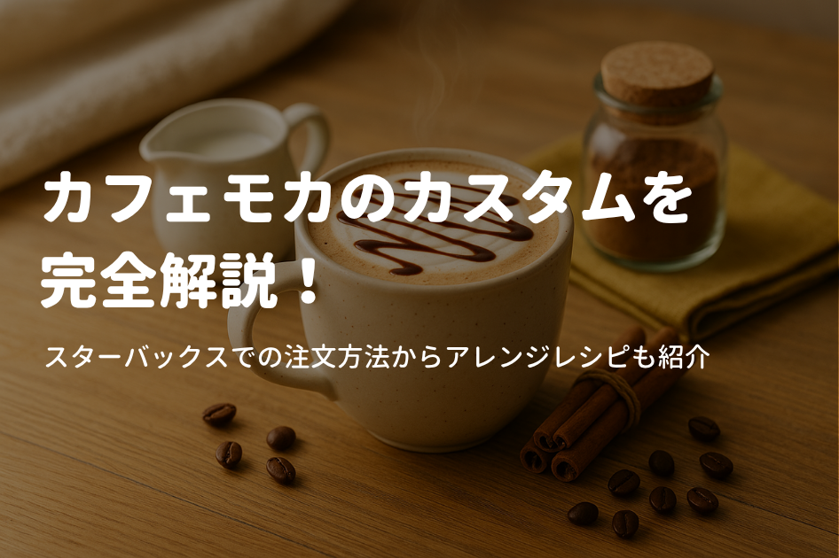 カフェモカのカスタムを完全解説！スターバックスでの注文方法からアレンジレシピも紹介
