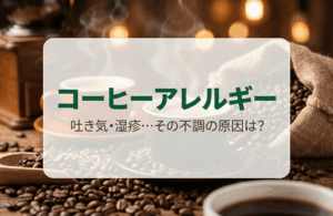 【コーヒーアレルギー】吐き気や湿疹が出たら？症状チェックと3つの対処法