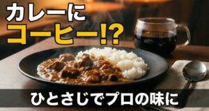 カレーにコーヒーを入れるとどうなる？コク深カレーの作り方と失敗しないコツ