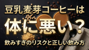 豆乳麦芽コーヒーは体に悪い？飲みすぎのリスクと正しい飲み方を解説