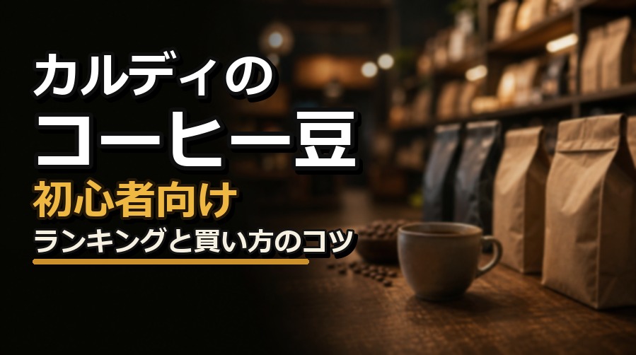 カルディコーヒー豆の選び方！初心者向けおすすめランキングと買い方のコツ